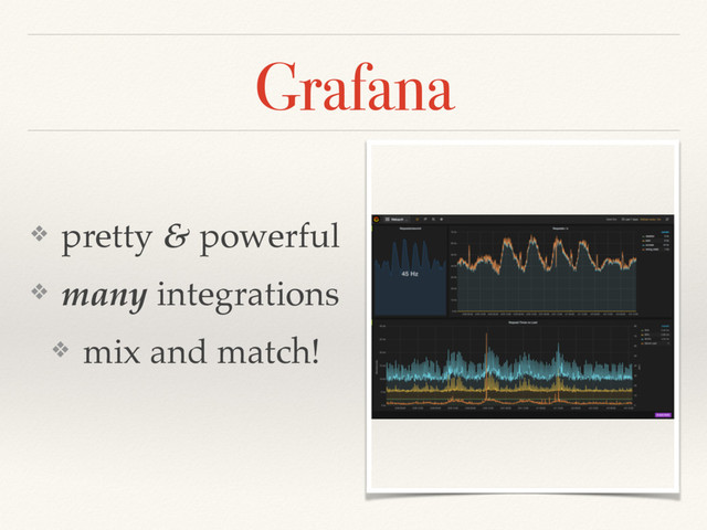 Grafana
❖ pretty & powerful
❖ many integrations
❖ mix and match!
