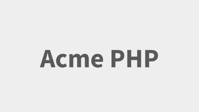 Acme PHP
Your Twitter Handle Here
