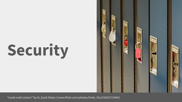 Security
“Locks and Lockers” by AL.Eyad (https://www.flickr.com/photos/linda_lila/23303173449/)

