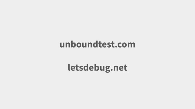 unboundtest.com
letsdebug.net
Your Twitter Handle Here
