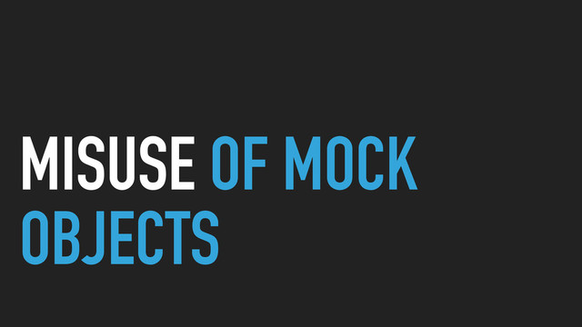 MISUSE OF MOCK
OBJECTS
