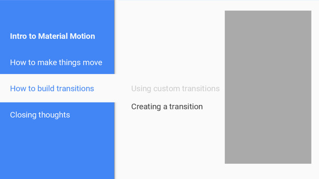 Intro to Material Motion
How to make things move
How to build transitions
Closing thoughts
Using custom transitions
Creating a transition
