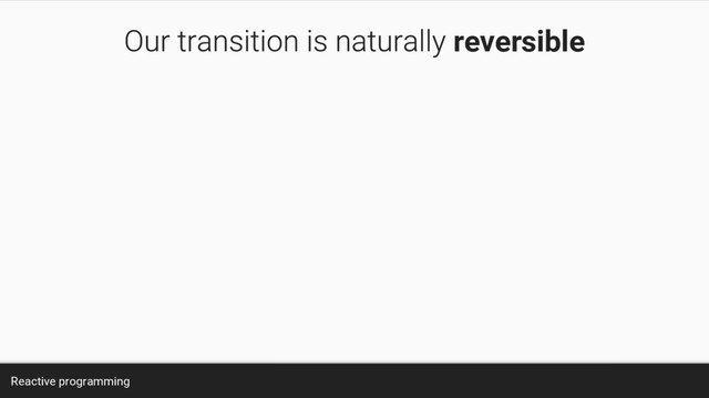 Reactive programming
reversible
