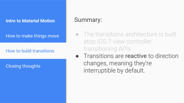 Intro to Material Motion
How to make things move
How to build transitions
Closing thoughts
Summary:
●
● reactive
