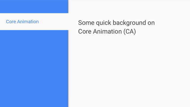 Some quick background on
Core Animation (CA)
Core Animation
