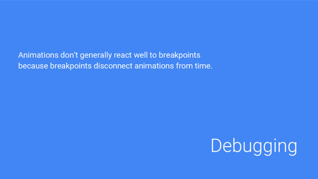 Animations don’t generally react well to breakpoints
because breakpoints disconnect animations from time.

