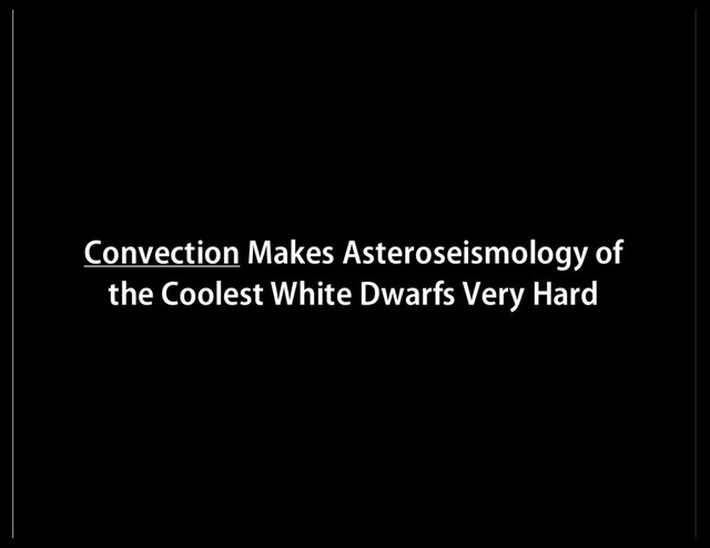 Convection Makes Asteroseismology of
the Coolest White Dwarfs Very Hard
