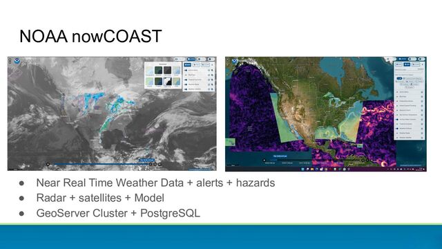 NOAA nowCOAST
● Near Real Time Weather Data + alerts + hazards
● Radar + satellites + Model
● GeoServer Cluster + PostgreSQL
