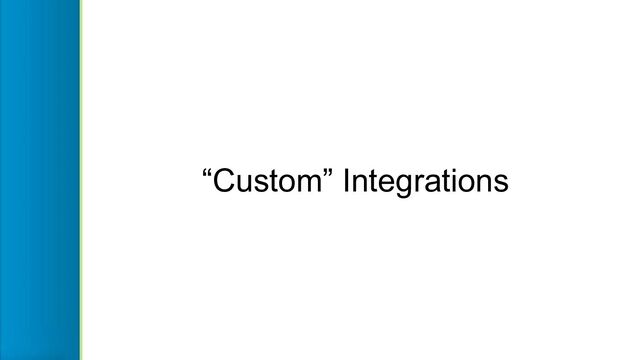 “Custom” Integrations
