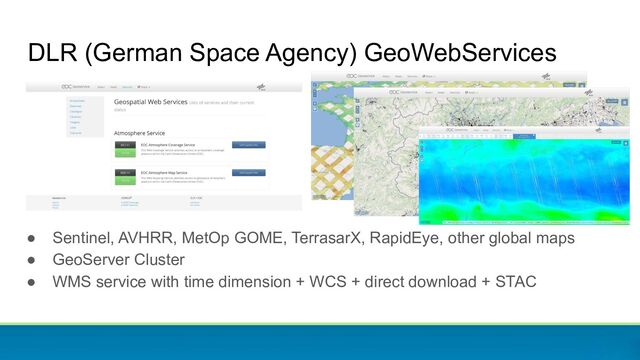 DLR (German Space Agency) GeoWebServices
● Sentinel, AVHRR, MetOp GOME, TerrasarX, RapidEye, other global maps
● GeoServer Cluster
● WMS service with time dimension + WCS + direct download + STAC
