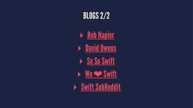 BLOGS 2/2
▸ Rob Napier
▸ David Owens
▸ So So Swift
▸ We ❤ Swift
▸ Swift SubReddit
