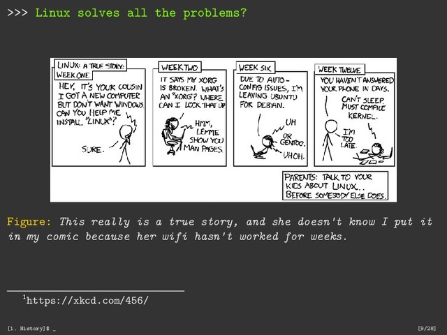 >>> Linux solves all the problems?
Figure: This really is a true story, and she doesn't know I put it
in my comic because her wifi hasn't worked for weeks.
1https://xkcd.com/456/
[1. History]$ _ [9/28]
