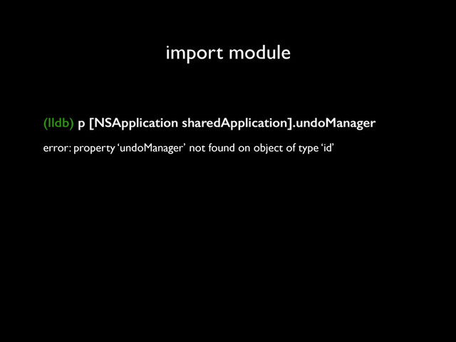 import module
(lldb) p [NSApplication sharedApplication].undoManager
error: property ‘undoManager’ not found on object of type ‘id’
