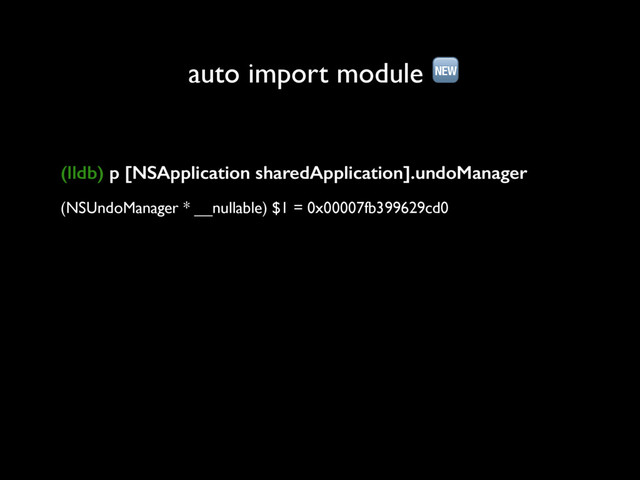 auto import module 
(lldb) p [NSApplication sharedApplication].undoManager
(NSUndoManager * __nullable) $1 = 0x00007fb399629cd0
