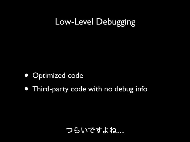 Low-Level Debugging
• Optimized code
• Third-party code with no debug info
ͭΒ͍Ͱ͢ΑͶ…
