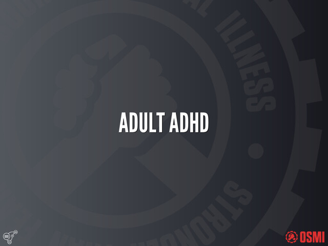 
ADULT ADHD
