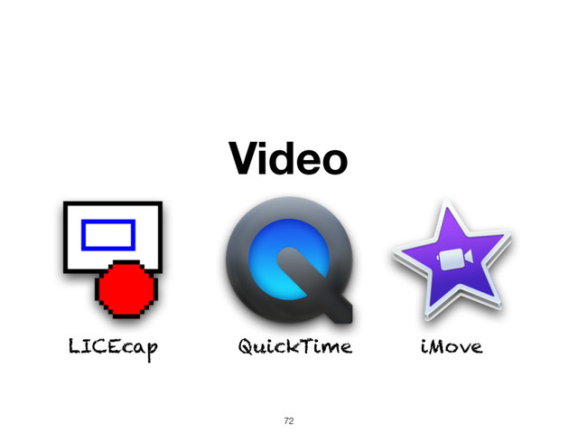 Video
QuickTime iMove
LICEcap
72
