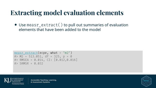 Use measr_extract() to pull out summaries of evaluation
elements that have been added to the model
Extracting model evaluation elements
measr_extract(ecpe, what = "m2")
#> M2 = 513.051, df = 325, p = 0
#> RMSEA = 0.014, CI: [0.012,0.016]
#> SRMSR = 0.032
