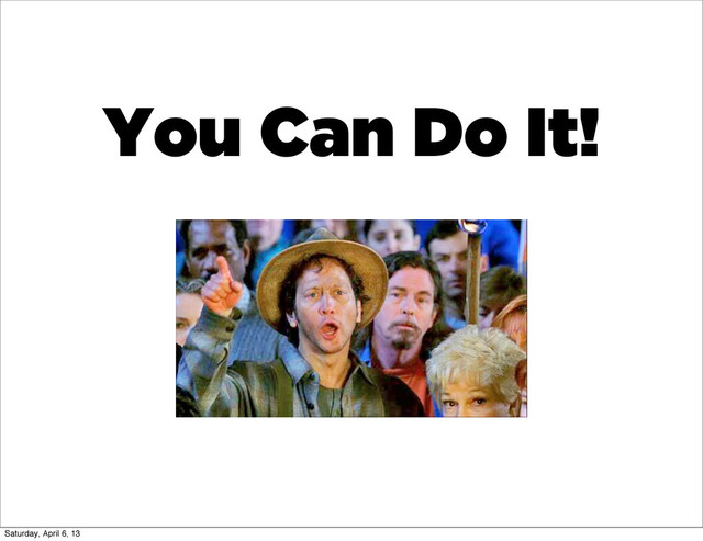 You Can Do It!
Saturday, April 6, 13
