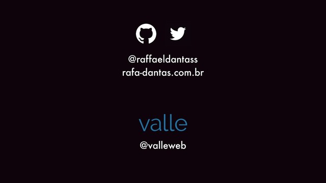 @raffaeldantass
@valleweb
rafa-dantas.com.br
