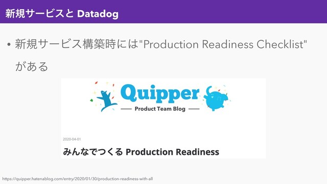 ৽نαʔϏεͱ Datadog
• ৽نαʔϏεߏங࣌ʹ͸"Production Readiness Checklist"
͕͋Δ
https://quipper.hatenablog.com/entry/2020/01/30/production-readiness-with-all
