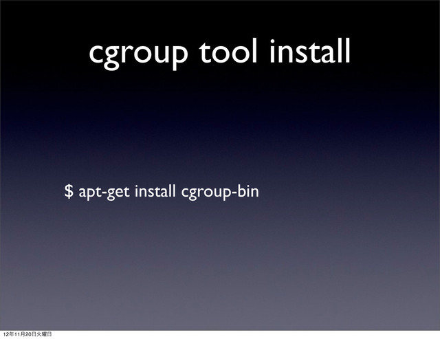 cgroup tool install
$ apt-get install cgroup-bin
12೥11݄20೔Ր༵೔
