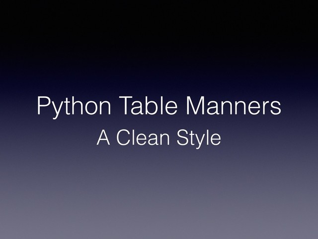 Python Table Manners
A Clean Style
