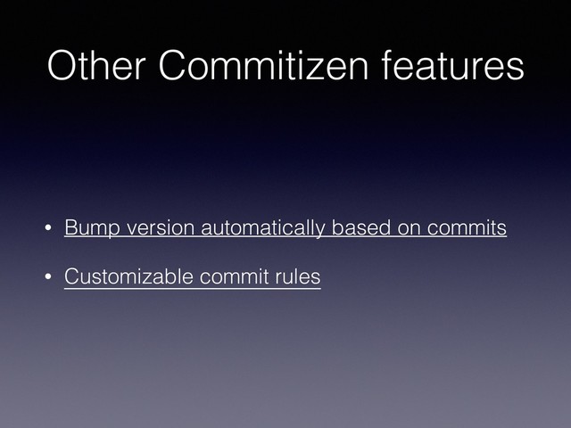 Other Commitizen features
• Bump version automatically based on commits
• Customizable commit rules
