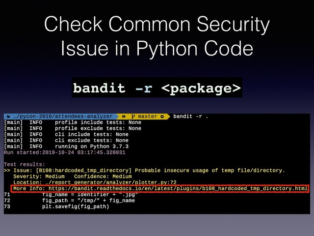 Check Common Security
Issue in Python Code
bandit -r 
