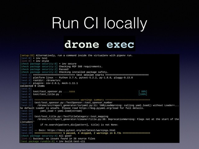 Run CI locally
drone exec
