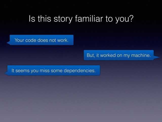 Is this story familiar to you?
Your code does not work.
But, it worked on my machine.
It seems you miss some dependencies.
