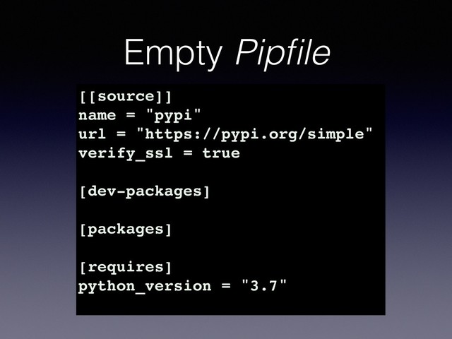 Empty Pipﬁle
[[source]]
name = "pypi"
url = "https://pypi.org/simple"
verify_ssl = true
[dev-packages]
[packages]
[requires]
python_version = "3.7"
