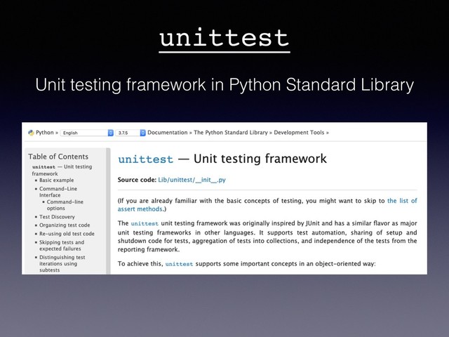 unittest
 
Unit testing framework in Python Standard Library
