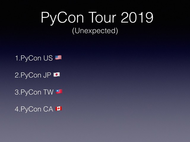 PyCon Tour 2019
(Unexpected)
1.PyCon US !
2.PyCon JP "
3.PyCon TW #
4.PyCon CA $

