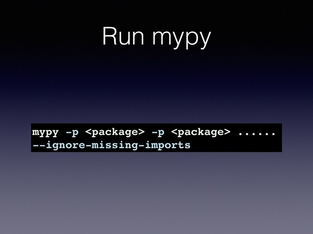 Run mypy
mypy -p  -p  ......
--ignore-missing-imports
