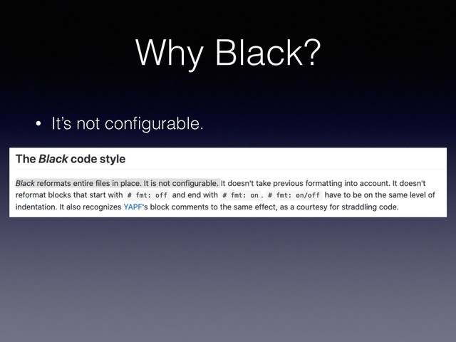 Why Black?
• It’s not conﬁgurable.
