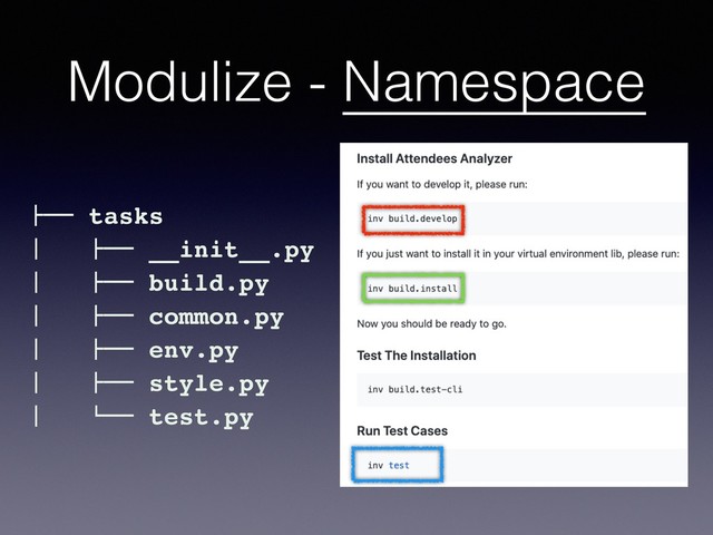 Modulize - Namespace
#"" tasks
$ #"" __init__.py
$ #"" build.py
$ #"" common.py
$ #"" env.py
$ #"" style.py
$ !"" test.py
