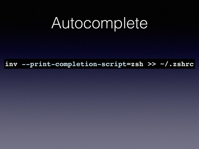 Autocomplete
inv --print-completion-script=zsh >> ~/.zshrc
