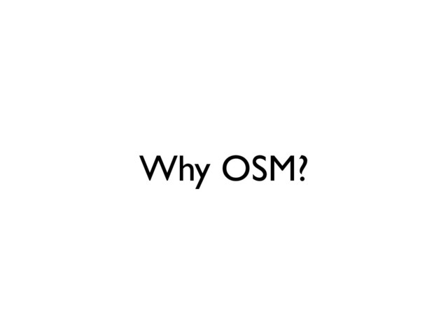 Why OSM?
