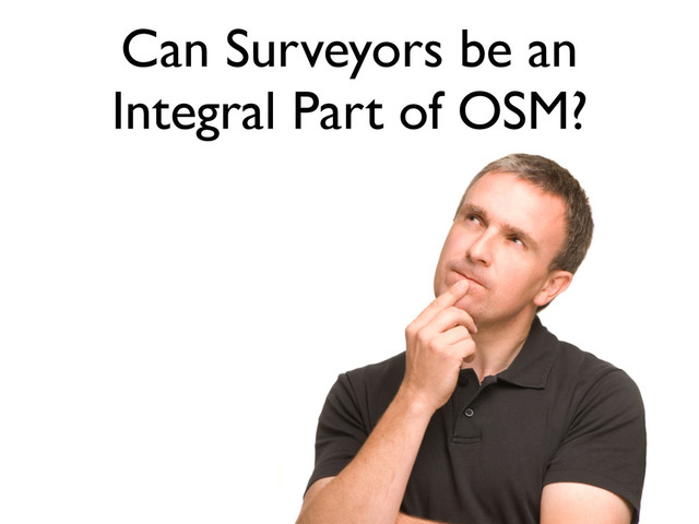 Can Surveyors be an
Integral Part of OSM?
