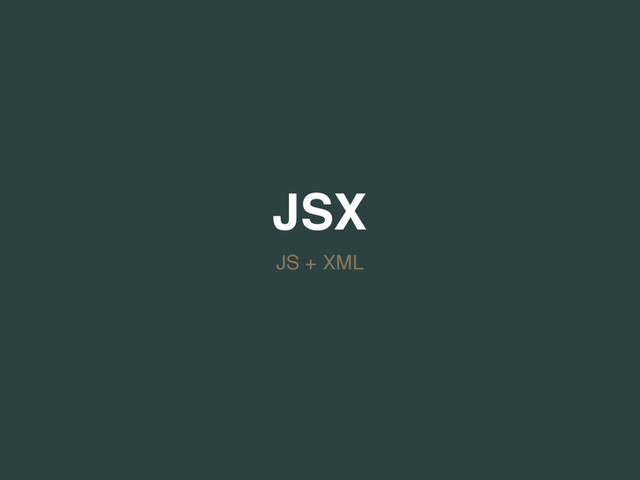 JSX
JS + XML
