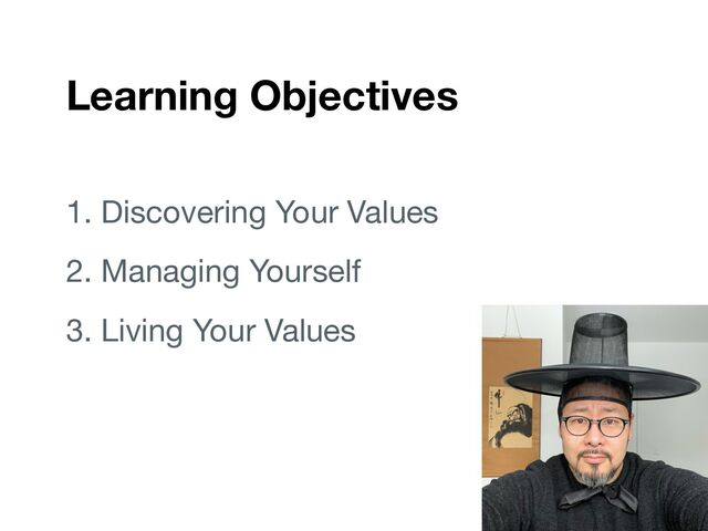 Learning Objectives
1. Discovering Your Values
2. Managing Yourself
3. Living Your Values
