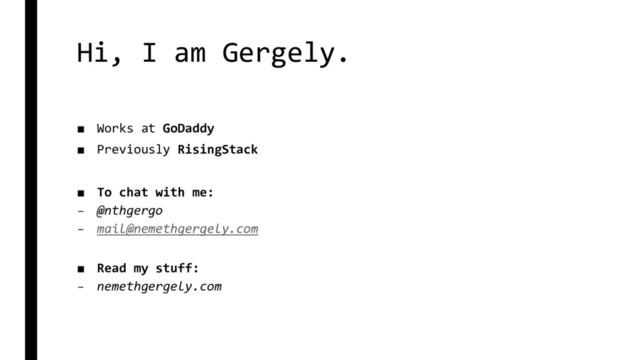 Hi, I am Gergely.
■ Works at GoDaddy
■ Previously RisingStack
■ To chat with me:
– @nthgergo
– mail@nemethgergely.com
■ Read my stuff:
– nemethgergely.com
