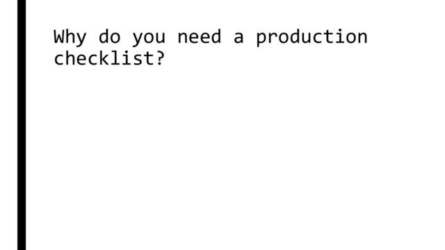 Why do you need a production
checklist?
