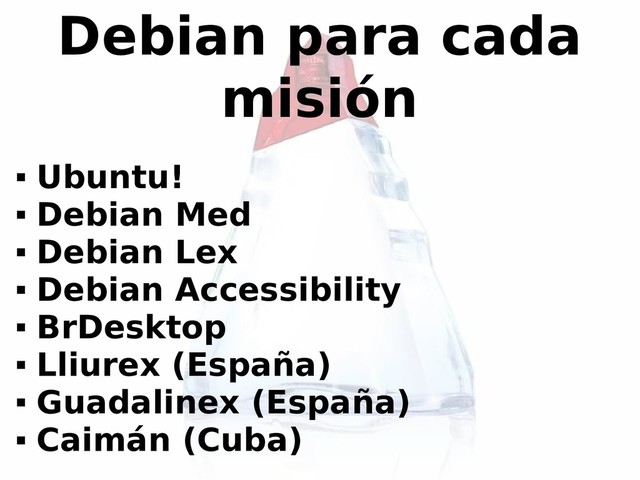 Debian para cada
misión

Ubuntu!

Debian Med

Debian Lex

Debian Accessibility

BrDesktop

Lliurex (España)

Guadalinex (España)

Caimán (Cuba)
