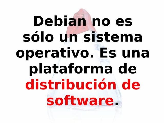 Debian no es
sólo un sistema
operativo. Es una
plataforma de
distribución de
software.
