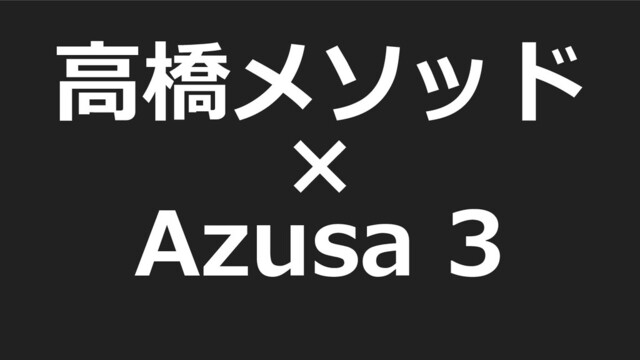 高橋メソッド
×
Azusa 3
