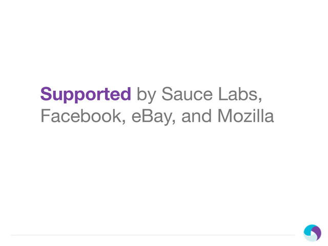 Supported by Sauce Labs,
Facebook, eBay, and Mozilla

