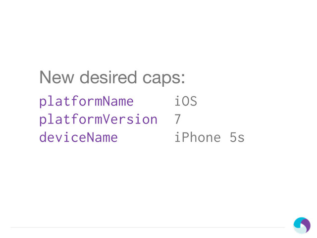 New desired caps:
platformName iOS
platformVersion 7
deviceName iPhone 5s
