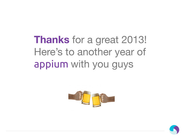 Thanks for a great 2013!
Here’s to another year of
appium with you guys
